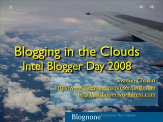 Blogging in the Clouds
 Intel Blogger Day 2008
                               Sivadon Chaisiri
       http://www.blognone.com/user/javaboom
                http://javaboom.wordpress.com
 