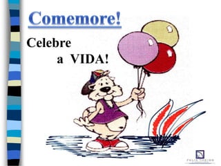 Celebre
a VIDA!
 