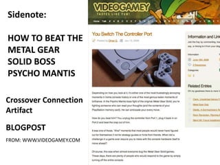 Sidenote:HOW TO BEAT THE METAL GEAR SOLID BOSS PSYCHO MANTISCrossover Connection ArtifactBLOGPOSTFROM: WWW.VIDEOGAMEY.COM