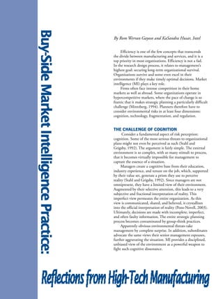By Rom Werran Gayoso and KaSandra Husar, Intel

                       Efficiency is one of the few concepts that transcends
                  the divide between manufacturing and services, and it is a
                  top priority in most organizations. Efficiency is not a fad.
                  In the research design process, it relates to management’s
                  highest goal: securing long-term organizational survival.
                  Organizations survive and some even excel in their
                  environments if they make timely optimal decisions. Market
                  intelligence (MI) plays a key role.
                       Firms often face intense competition in their home
                  markets as well as abroad. Some organizations operate in
                  hypercompetitive markets, where the pace of change is so
                  frantic that it makes strategic planning a particularly difficult
                  challenge (Mintzberg, 1994). Planners therefore have to
                  consider environmental risks in at least four dimensions:
                  cognition, technology, fragmentation, and regulation.


                  THE CHALLENGE OF COGNITION
                        Consider a fundamental aspect of risk perception:
                  cognition. Some of the most serious threats to organizational
                  plans might not even be perceived as such (Stahl and
                  Grigsby, 1992). The argument is fairly simple. The external
                  environment is so complex, with so many stimuli to process,
                  that it becomes virtually impossible for management to
                  capture the essence of a situation.
                       Managers create a cognitive base from their education,
                  industry experience, and tenure on the job, which, supported
                  by their value set, generate a prism they use to perceive
                  reality (Stahl and Grigsby, 1992). Since managers are not
                  omnipresent, they have a limited view of their environment.
                  Augmented by their selective attention, this leads to a very
                  subjective and fractional interpretation of reality. This
                  imperfect view permeates the entire organization. As this
                  view is communicated, shared, and believed, it crystallizes
                  into the official interpretation of reality (Pons-Novell, 2003).
                  Ultimately, decisions are made with incomplete, imperfect,
                  and often faulty information. The entire strategic planning
                  process becomes contaminated by group-think practices.
                       Apparently obvious environmental threats take
                  management by complete surprise. In addition, subordinates
                  advocate the same views their senior management espouses,
                  further aggravating the situation. MI provides a disciplined,
                  unbiased view of the environment as a powerful weapon to
                  fight such cognitive dissonance.




26 www.scip.org                                            Competitive Intelligence Magazine
 