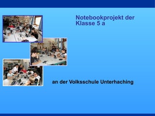 Notebookprojekt der Klasse 5 a an der Volksschule Unterhaching 