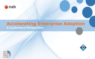 Accelerating Enterprise Adoption
A Customers Perspective




                                   1
 