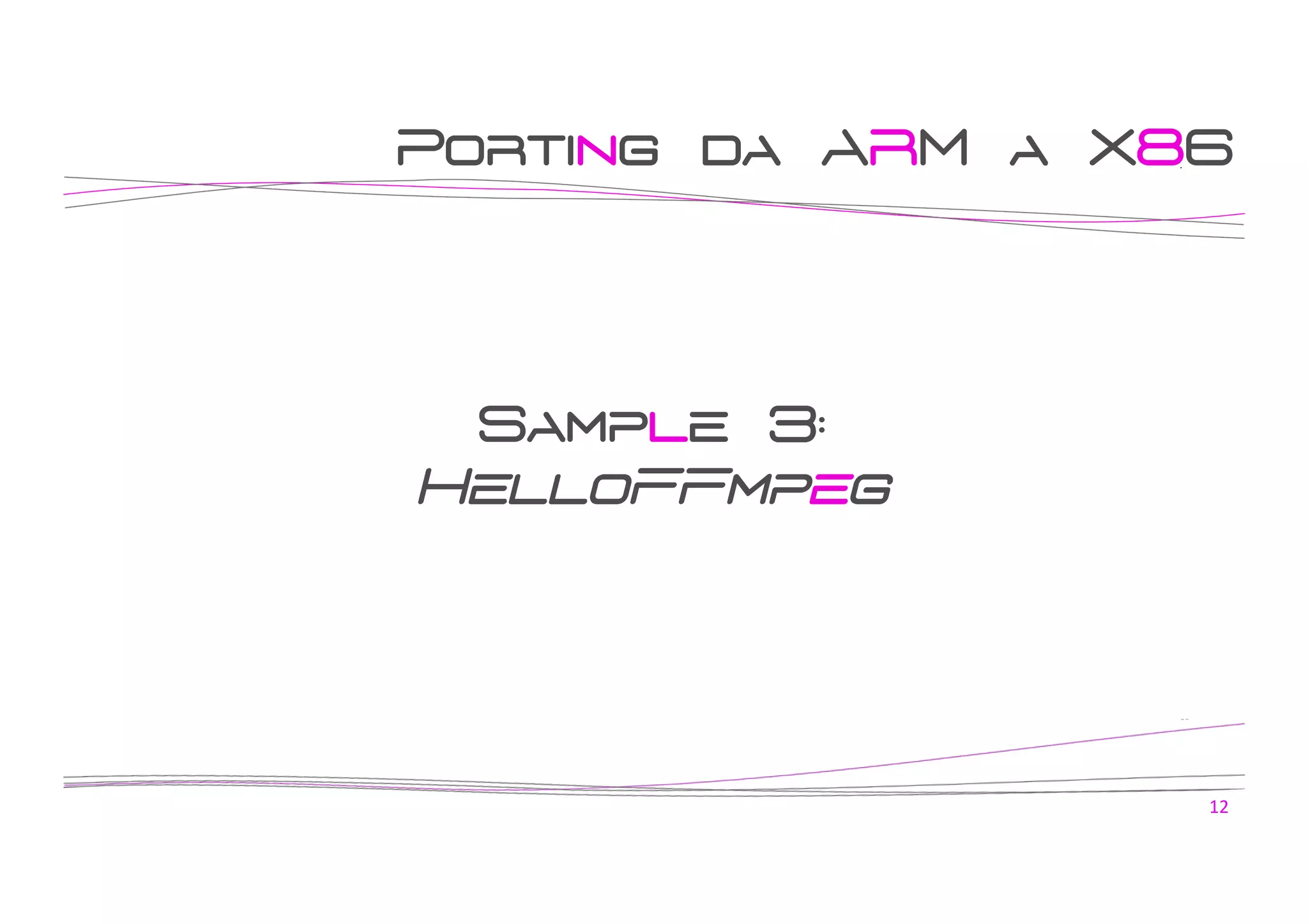 Porting da ARM a X86

Sample 3:
HelloFFmpeg

12	
  

 
