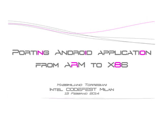 Porting Android application
from ARM to X86
Massimiliano Torregiani

Intel CODEFEST Milan
13 Febbraio 2014

 