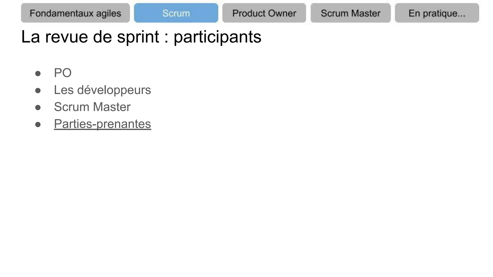 La revue de sprint : participants
● PO
● Les développeurs
● Scrum Master
● Parties-prenantes
 