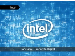 Intel




        Concurso - Propuesta Digital
 