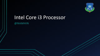 Intel Core i3 Processor
@NAMHIN
 
