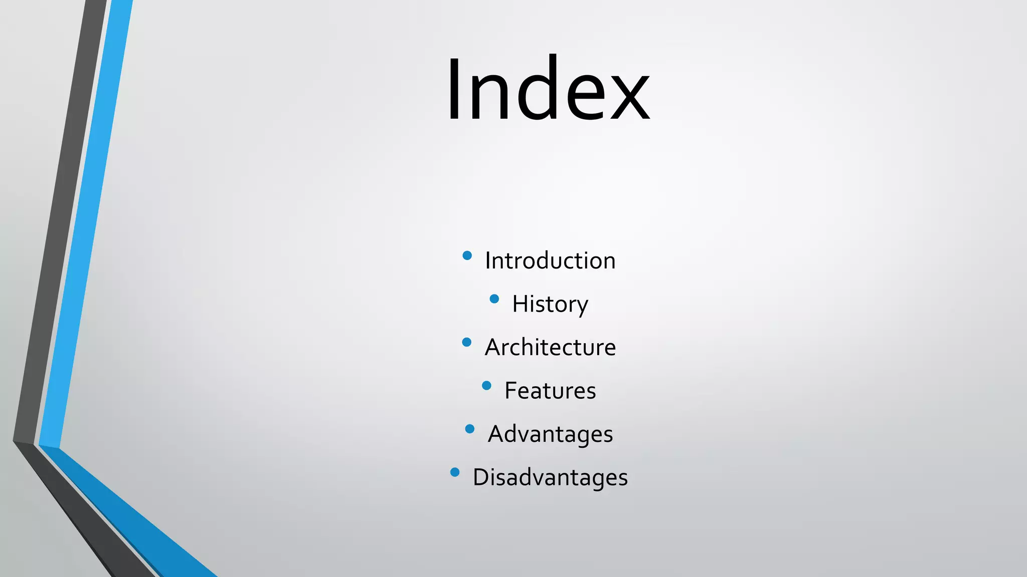 Index
• Introduction
• History
• Architecture
• Features
• Advantages
• Disadvantages
 