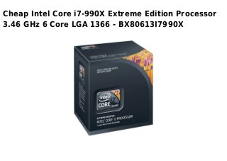 Cheap Intel Core i7-990X Extreme Edition Processor
3.46 GHz 6 Core LGA 1366 - BX80613I7990X
 
