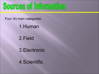Four (4) main categories:
1.Human
2.Field
3.Electronic
4.Scientific
 