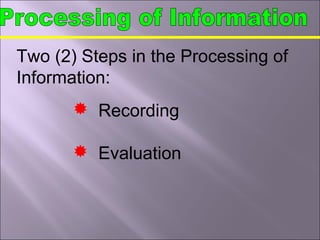 Two (2) Steps in the Processing of
Information:
 Recording
 Evaluation
 