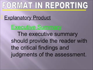  Explanatory Product
Executive Summary
The executive summary
should provide the reader with
the critical findings and
judgments of the assessment.
 