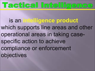 is an intelligence product
which supports line areas and other
operational areas in taking case-
specific action to achieve
compliance or enforcement
objectives
 