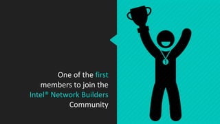 One of the first
members to join the
Intel® Network Builders
Community
 
