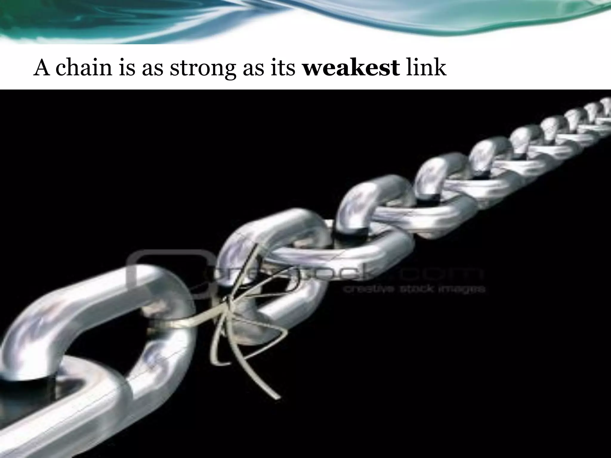 A chain is as strong as its weakest link
 