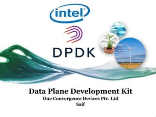 Data Plane Development Kit
One Convergence Devices Ptv. Ltd
Saif
 