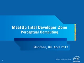 MeetUp Intel Developer Zone
        Perceptual Computing


              München, 09. April 2013



                            Software and Services Group
1
 