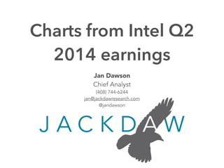 Jan Dawson
Chief Analyst
(408) 744-6244
jan@jackdawresearch.com
@jandawson
Charts from Intel Q2
2014 earnings
 