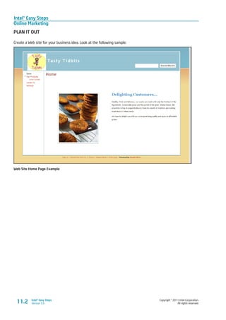 Intel® Easy Steps
Online Marketing
Copyright © 2011 Intel Corporation.
All rights reserved.
Intel® Easy Steps
Version 3.011.2
PLAN IT OUT
Create a Web site for your business idea. Look at the following sample:
Web Site Home Page Example
 