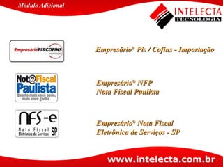 Empresário ®  Pis / Cofins - Importação Módulo   Adicional Empresário ®  NFP  Nota Fiscal Paulista Empresário ®  Nota Fiscal  Eletrônica de Serviços - SP 