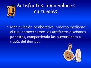 Se logra por medio de la interacción entre el individuo y artefactos.