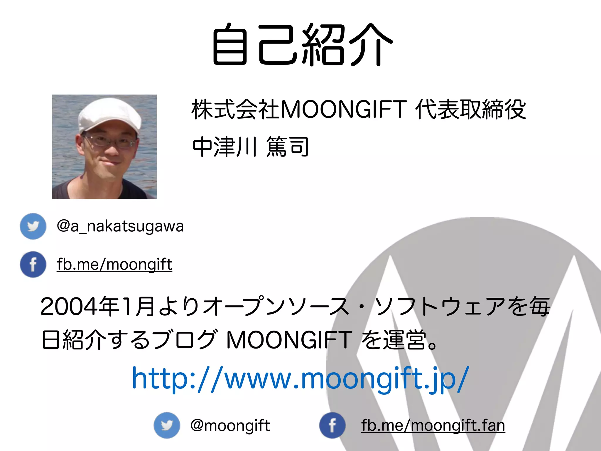 自己紹介
@a_nakatsugawa
fb.me/moongift
株式会社MOONGIFT 代表取締役
2004年1月よりオープンソース・ソフトウェアを毎
日紹介するブログ MOONGIFT を運営。
http://www.moongift.jp/
中津川 篤司
@moongift fb.me/moongift.fan
 