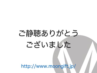 ご静聴ありがとう
ございました
http://www.moongift.jp/
 