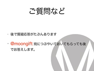 ご質問など
• 後で質疑応答がたぶんあります
• @moongift 宛につぶやいておいてもらっても後
でお答えします。
 