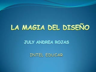 INTEL EDUCAR JULY ANDREA ROJAS LA MAGIA DEL DISEÑO 