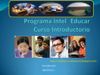 ProgramaIntel®EducarCursoIntroductorio Introducción MÓDULO 1 http://nathalyes-inteleducar.blogspot.com/ 