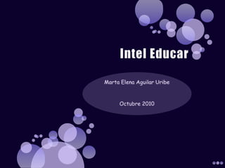 Intel Educar Marta Elena Aguilar Uribe Octubre 2010 