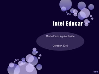 Intel Educar Marta Elena Aguilar Uribe October 2010 