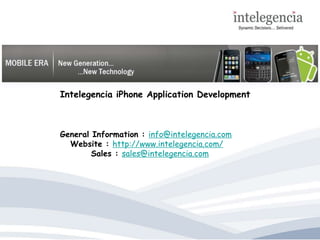 IntelegenciaiPhone Application Development General Information : info@intelegencia.com    Website : http://www.intelegencia.com/          Sales : sales@intelegencia.com 