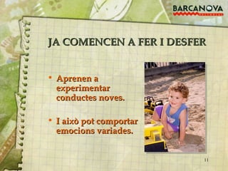 JA COMENCEN A FER I DESFER Aprenen a experimentar conductes noves. I això pot comportar emocions variades. 