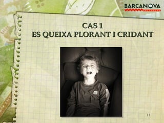 CAS 1 ES QUEIXA PLORANT I CRIDANT 