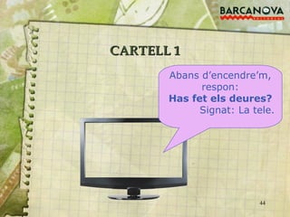 CARTELL 1 Abans d’encendre’m, respon: Has fet els deures? Signat: La tele. 