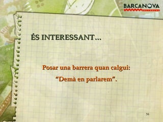 Posar una barrera quan calgui: “ Demà en parlarem”. ÉS INTERESSANT… 