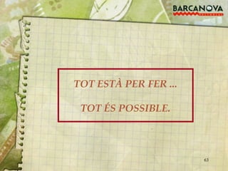 TOT ESTÀ PER FER ... TOT ÉS POSSIBLE. 