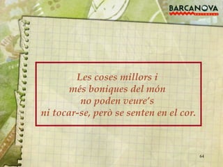 Les coses millors i  més boniques del món  no poden veure’s  ni tocar-se, però se senten en el cor. 