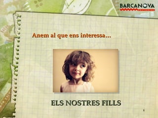 Anem al que ens interessa… ELS NOSTRES FILLS 
