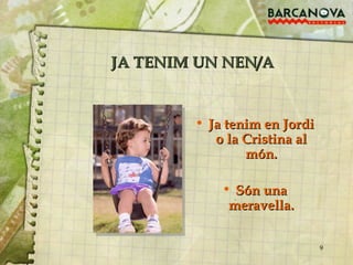 JA TENIM UN NEN/A Ja tenim en Jordi o la Cristina al món. Són una meravella. 