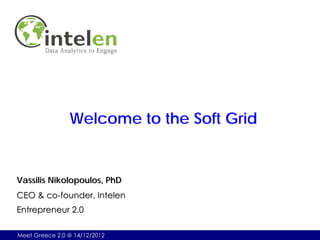 Welcome to the Soft Grid


Vassilis Nikolopoulos, PhD
CEO & co-founder, Intelen
Entrepreneur 2.0

Meet Greece 2.0 @ 14/12/2012
 