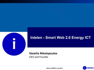 Intelen - Smart Web 2.0 Energy ICT
Vassilis Nikolopoulos
CEO and Founder
Athens GREECE cop.2010
 