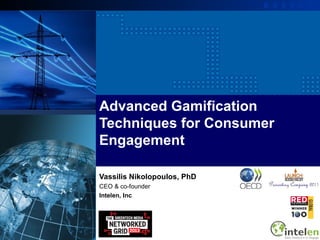Advanced Gamification
Techniques for Consumer
Engagement

Vassilis Nikolopoulos, PhD
CEO & co-founder
Intelen, Inc
 