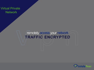 v p n
Virtual Private
Network
remotelyaccessyournetwork
TRAFFIC ENCRYPTED
 