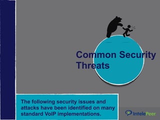 The following security issues and
attacks have been identified on many
standard VoIP implementations.
Common Security
Threats
 