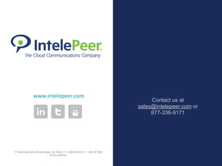 Proprietary and confidential. © 2015 IntelePeer, Inc. All rights reserved.
www.intelepeer.com
177 Bovet Road Suite 400| San Mateo, CA | 94402 | T: +1.650.525.9200 | F: +1.650.287.2628 
© 2015 IntelePeer
Contact us at
sales@intelepeer.com or
877-336-9171
 