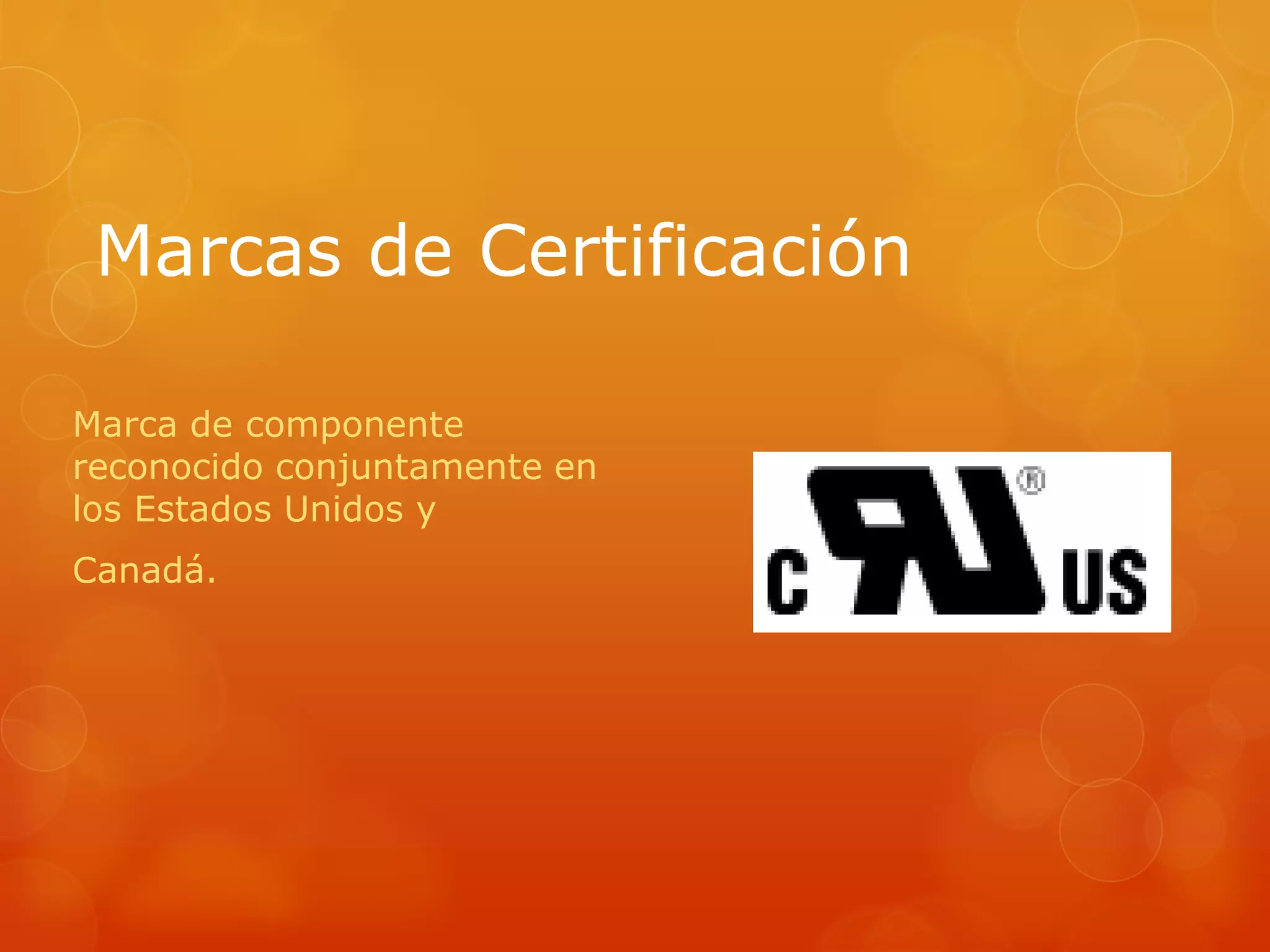 Marcas de Certificación
Marca de componente
reconocido conjuntamente en
los Estados Unidos y
Canadá.
 