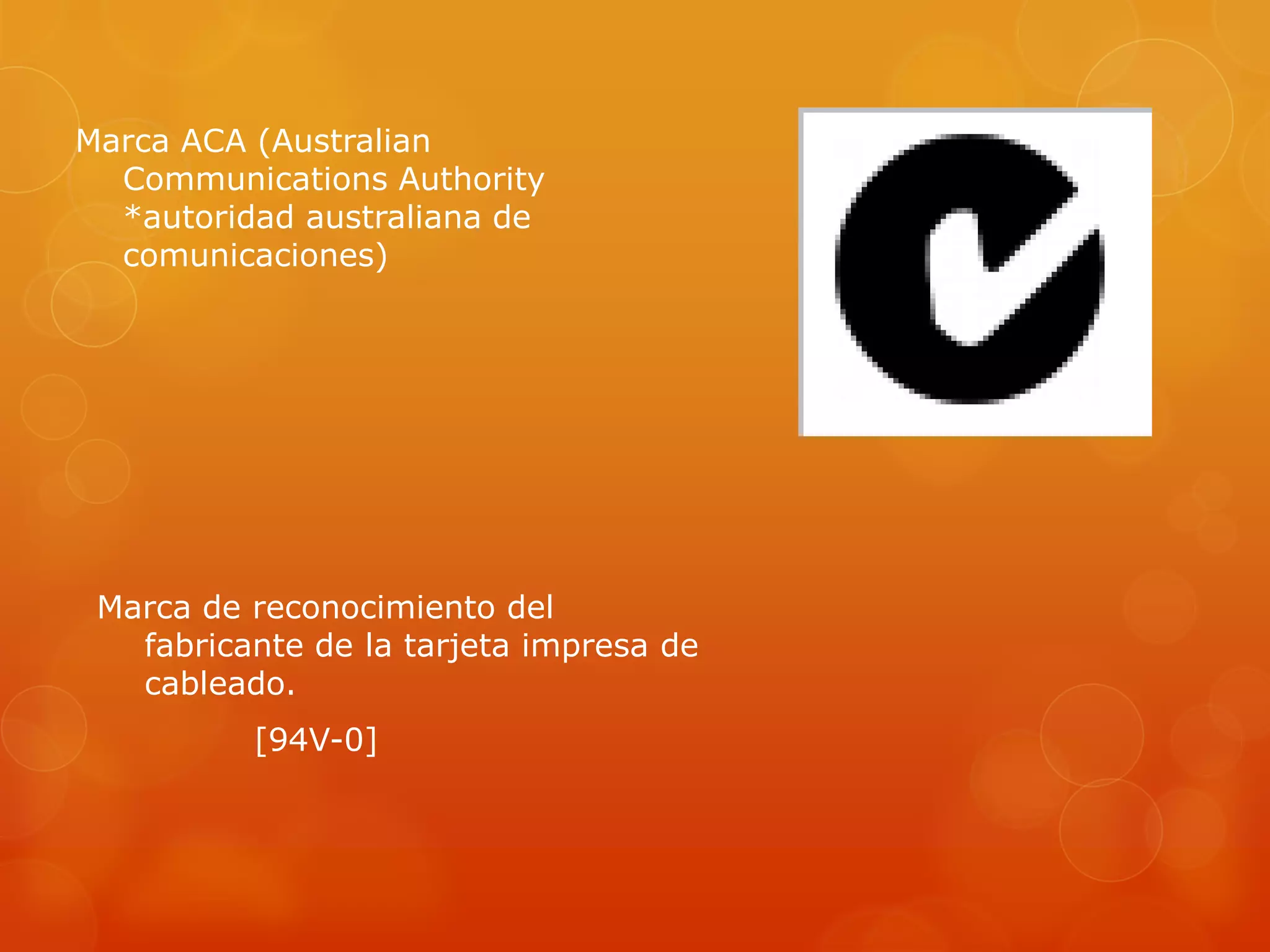 Marca ACA (Australian
Communications Authority
*autoridad australiana de
comunicaciones)
Marca de reconocimiento del
fabricante de la tarjeta impresa de
cableado.
[94V-0]
 