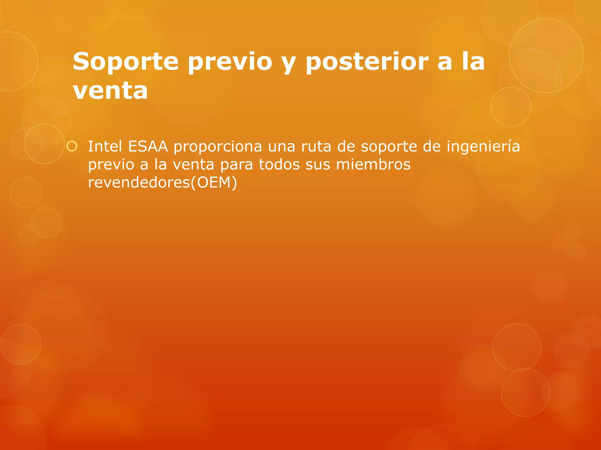 Soporte previo y posterior a la
venta
 Intel ESAA proporciona una ruta de soporte de ingeniería
previo a la venta para todos sus miembros
revendedores(OEM)
 